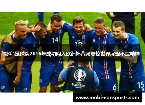 冰岛足球队2016年成功闯入欧洲杯八强震惊世界展现不屈精神
