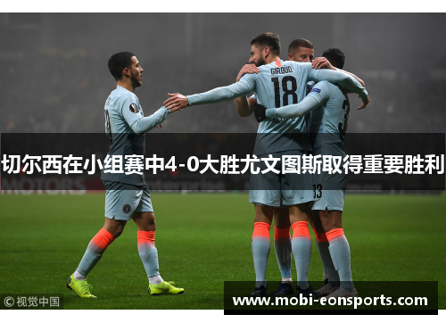 切尔西在小组赛中4-0大胜尤文图斯取得重要胜利