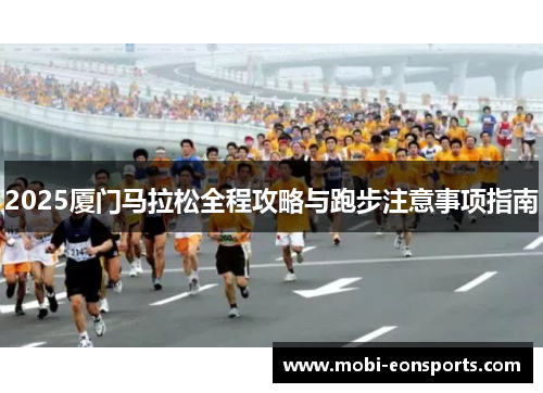 2025厦门马拉松全程攻略与跑步注意事项指南