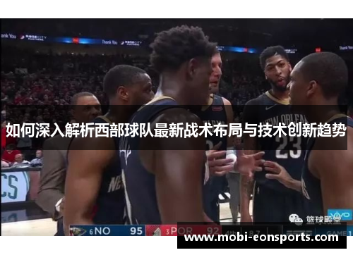 如何深入解析西部球队最新战术布局与技术创新趋势