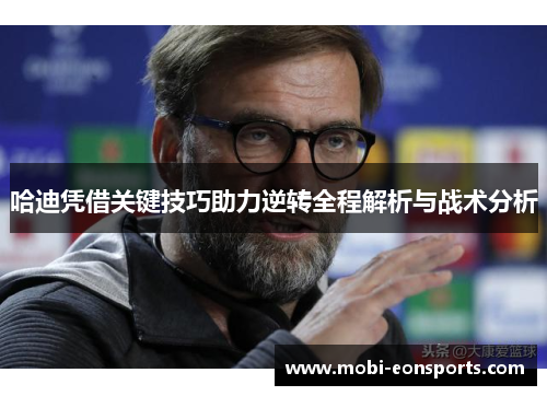 哈迪凭借关键技巧助力逆转全程解析与战术分析