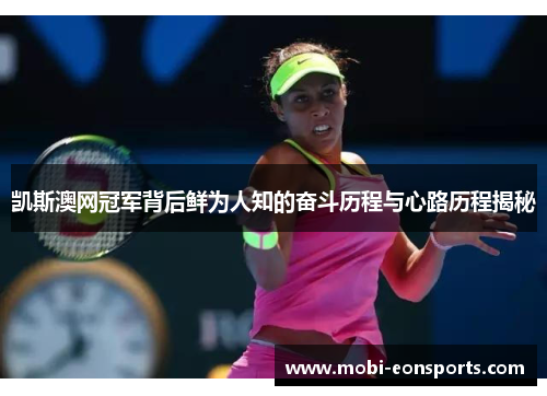 凯斯澳网冠军背后鲜为人知的奋斗历程与心路历程揭秘