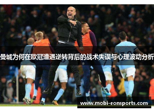 曼城为何在欧冠遭遇逆转背后的战术失误与心理波动分析