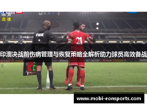 印澳决战前伤病管理与恢复策略全解析助力球员高效备战