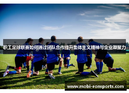 职工足球联赛如何通过团队合作提升集体主义精神与企业凝聚力