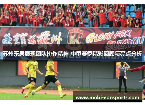 苏州东吴展现团队协作精神 中甲赛季精彩回顾与亮点分析