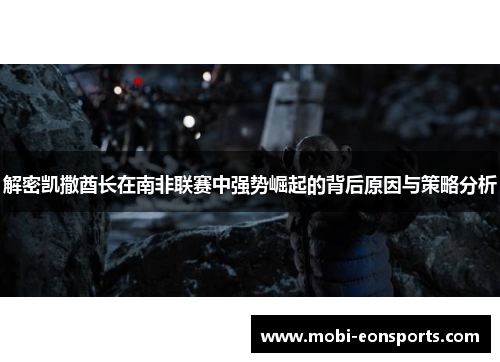 解密凯撒酋长在南非联赛中强势崛起的背后原因与策略分析