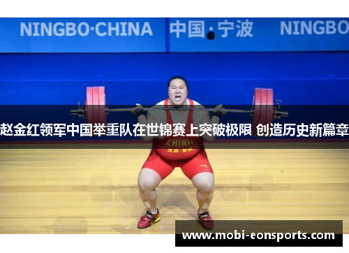 赵金红领军中国举重队在世锦赛上突破极限 创造历史新篇章