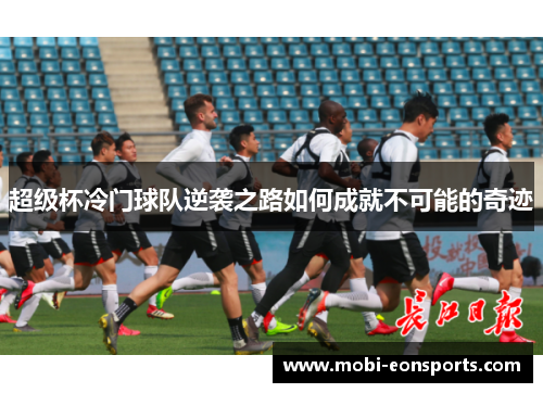 超级杯冷门球队逆袭之路如何成就不可能的奇迹