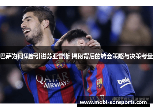 巴萨为何果断引进苏亚雷斯 揭秘背后的转会策略与决策考量