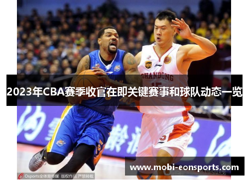 2023年CBA赛季收官在即关键赛事和球队动态一览