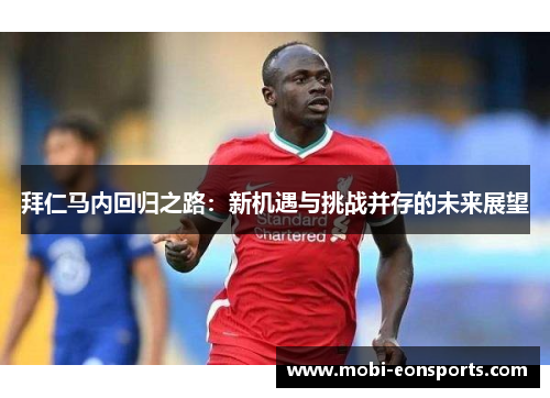 拜仁马内回归之路：新机遇与挑战并存的未来展望