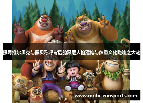 探寻维尔贝克与黑贝称呼背后的深层人格建构与多重文化隐喻之大谜