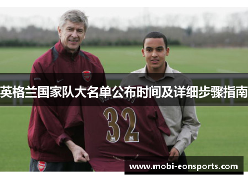 英格兰国家队大名单公布时间及详细步骤指南 英格兰国家队大名单公布时间及详细步骤指南