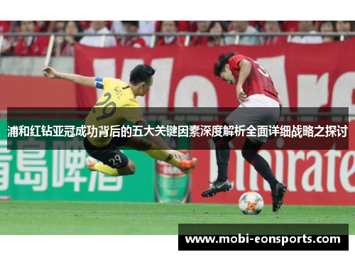 浦和红钻亚冠成功背后的五大关键因素深度解析全面详细战略之探讨 浦和红钻亚冠成功背后的五大关键因素深度解析全面详细战略之探讨