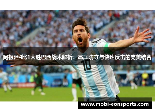 阿根廷4比1大胜巴西战术解析：高压防守与快速反击的完美结合