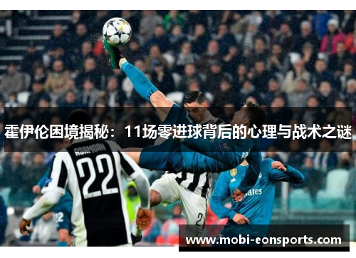 霍伊伦困境揭秘：11场零进球背后的心理与战术之谜